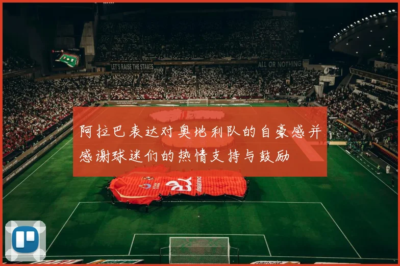 阿拉巴表达对奥地利队的自豪感并感谢球迷们的热情支持与鼓励
