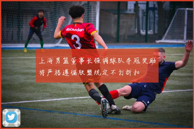 上海男篮董事长强调球队夺冠奖励将严格遵循联盟规定不打折扣
